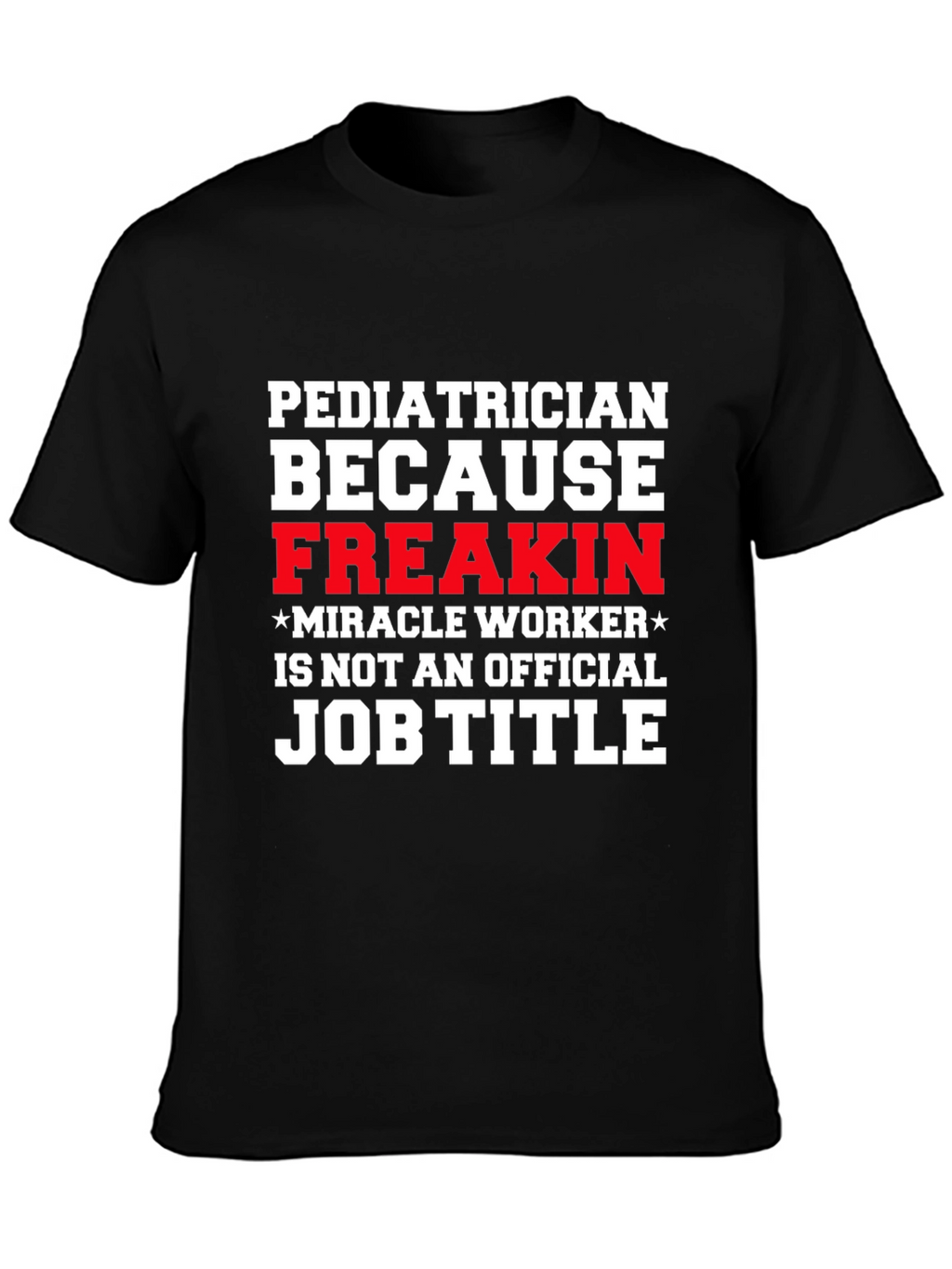 Pediatrician Freakin Miracle Worker T-Shirt