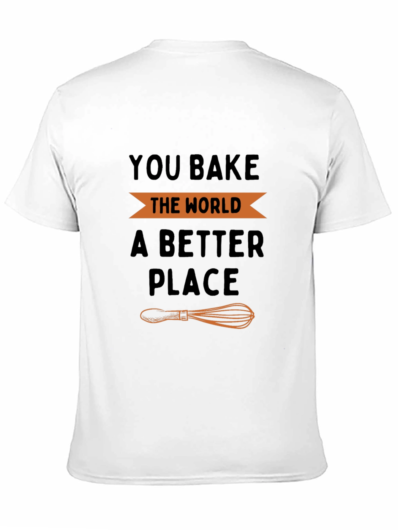 You Bake the World a Better Place T-Shirt