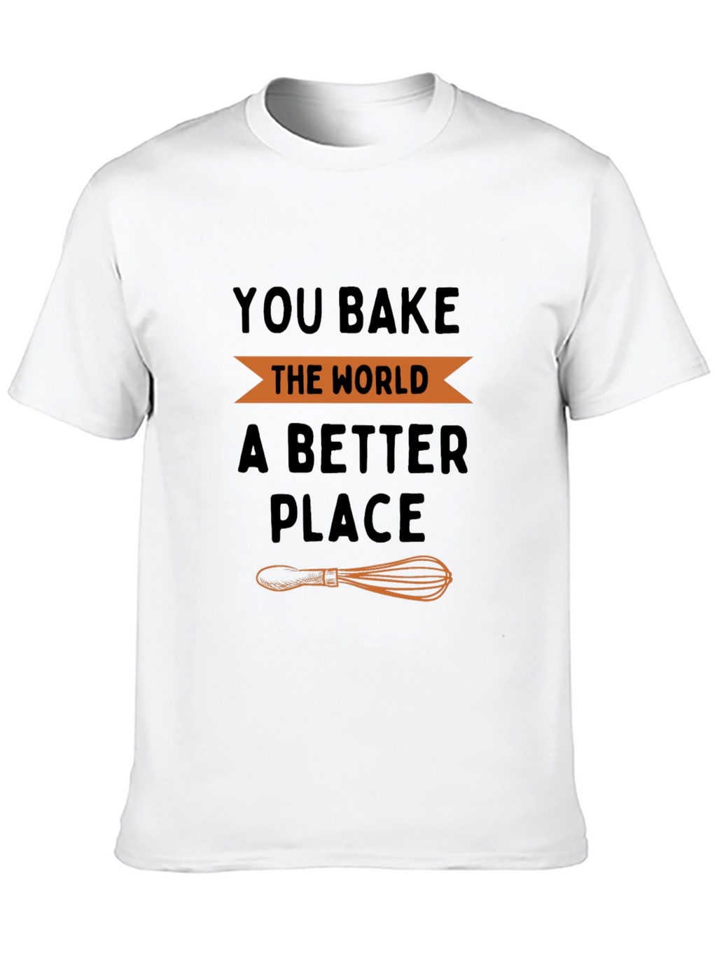 You Bake the World a Better Place T-Shirt