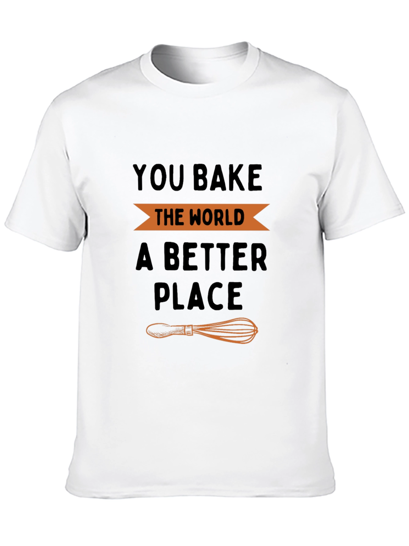 You Bake the World a Better Place T-Shirt