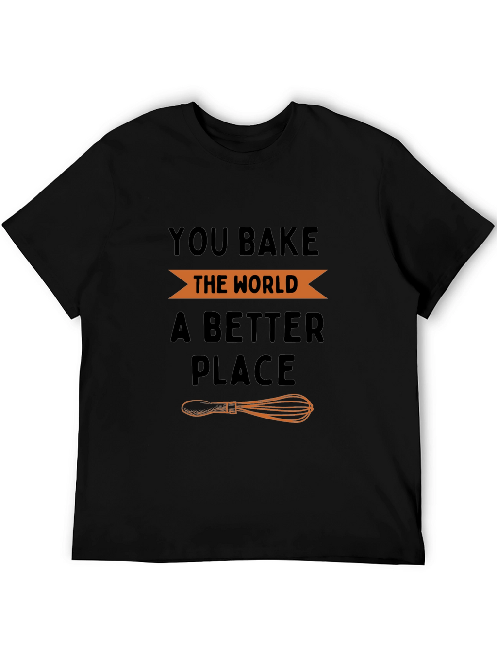 You Bake the World a Better Place T-Shirt