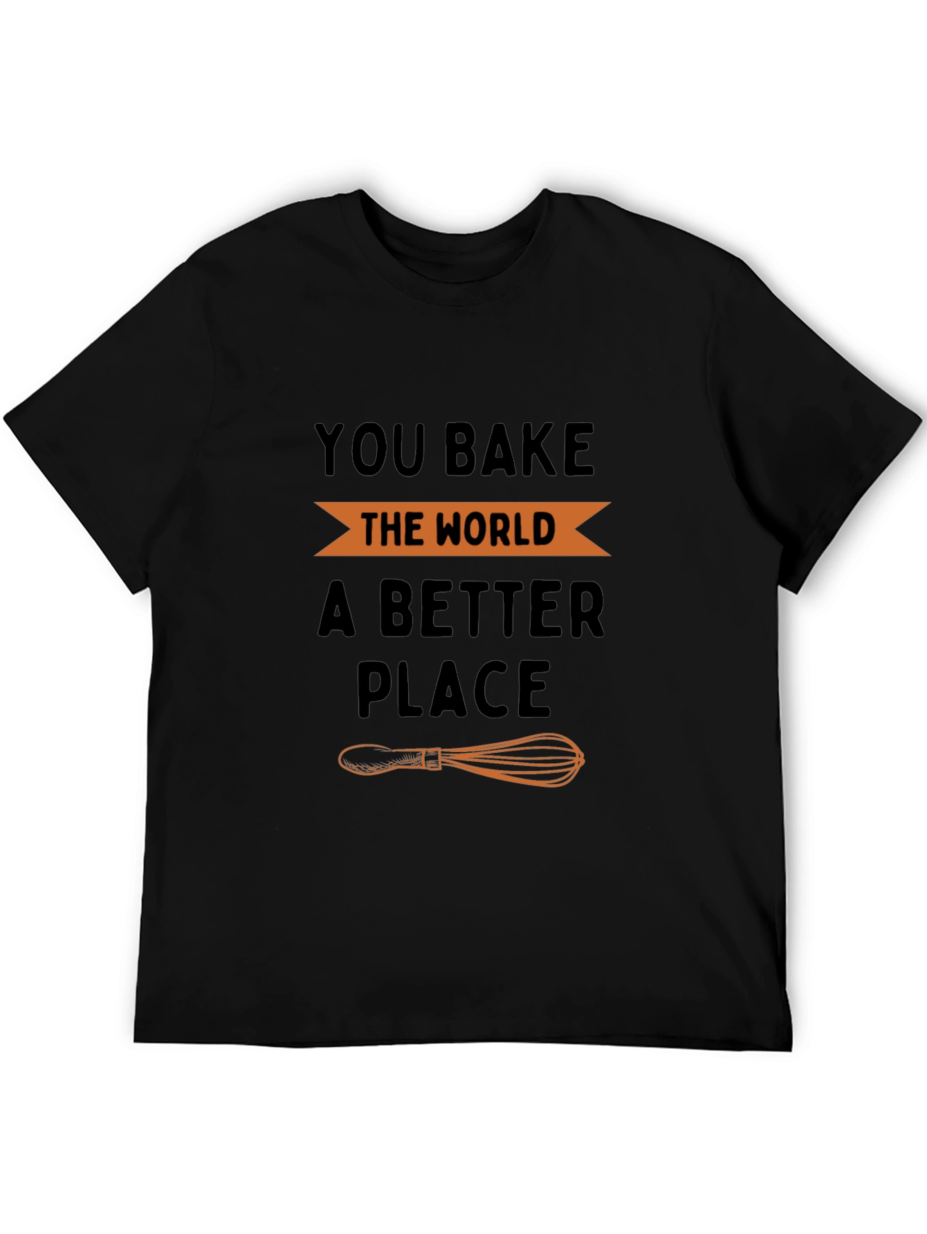 You Bake the World a Better Place T-Shirt