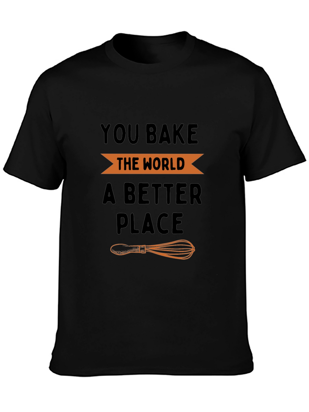 You Bake the World a Better Place T-Shirt