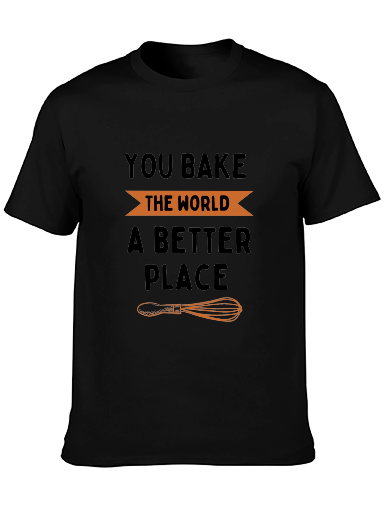You Bake the World a Better Place T-Shirt
