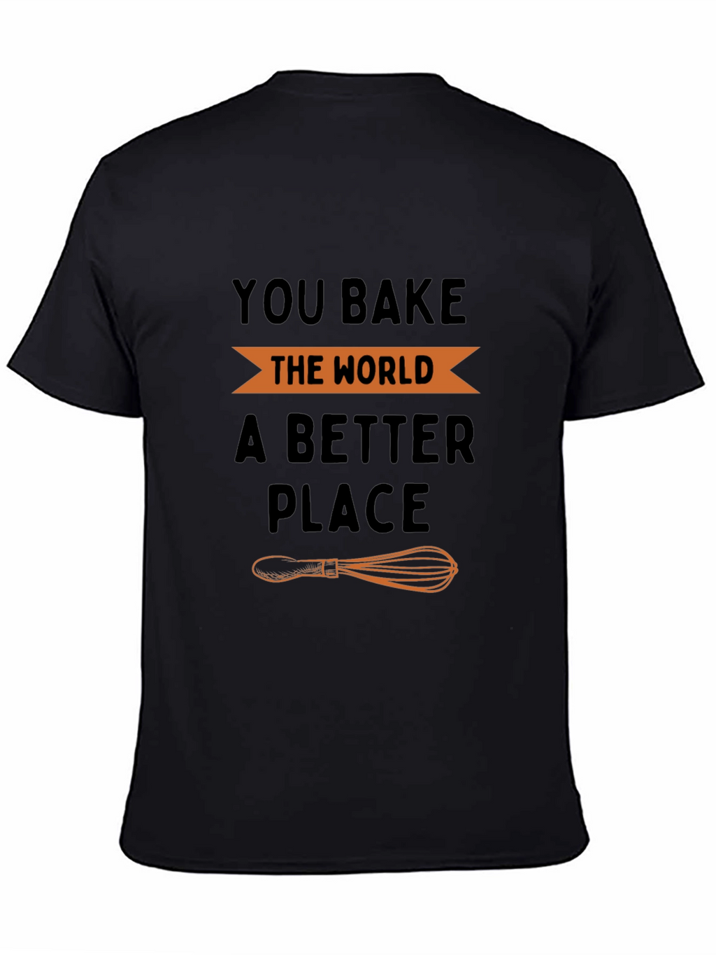 You Bake the World a Better Place T-Shirt
