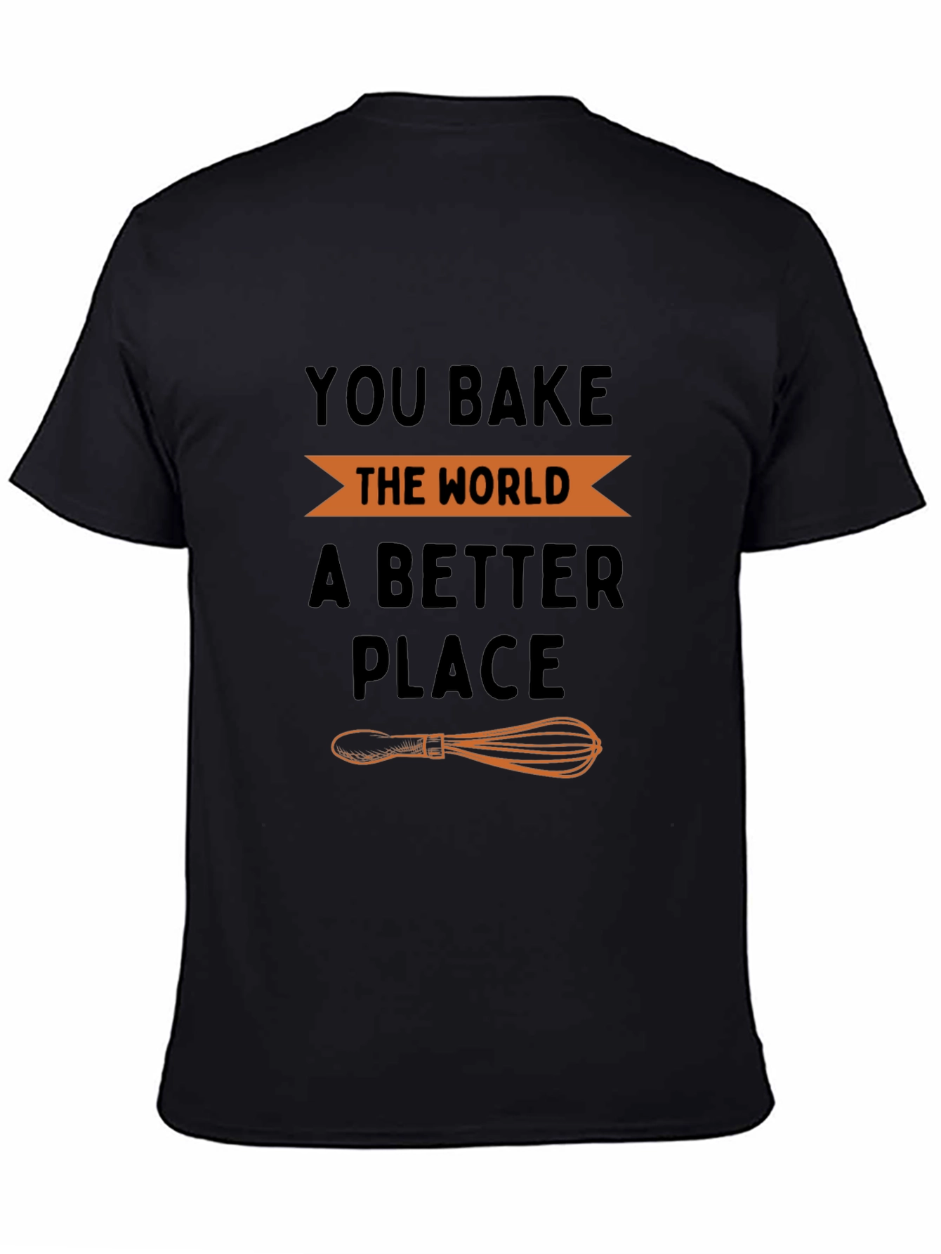 You Bake the World a Better Place T-Shirt