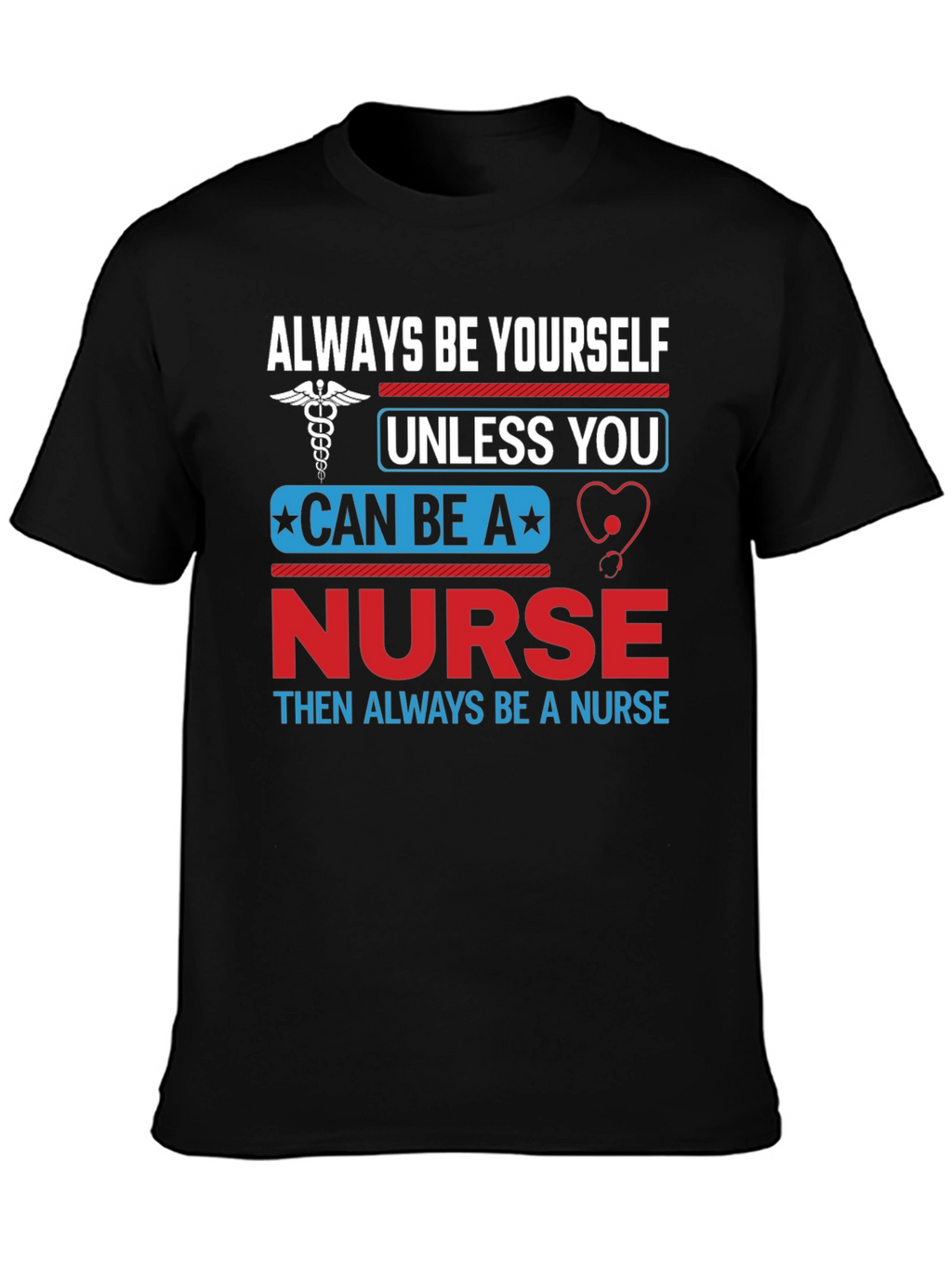 Nurse T-Shirt: Always Be Yourself Nurse Gift