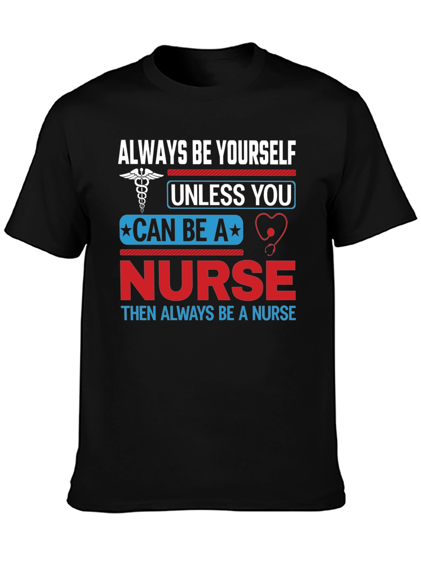 Nurse T-Shirt: Always Be Yourself Nurse Gift