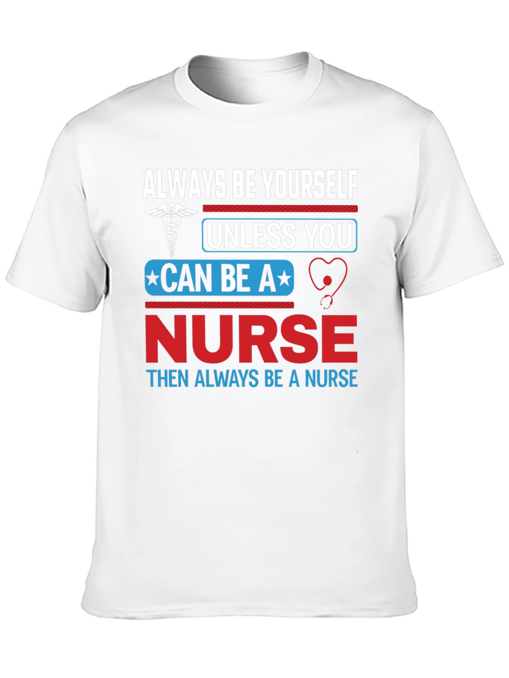 Nurse T-Shirt: Always Be Yourself Nurse Gift