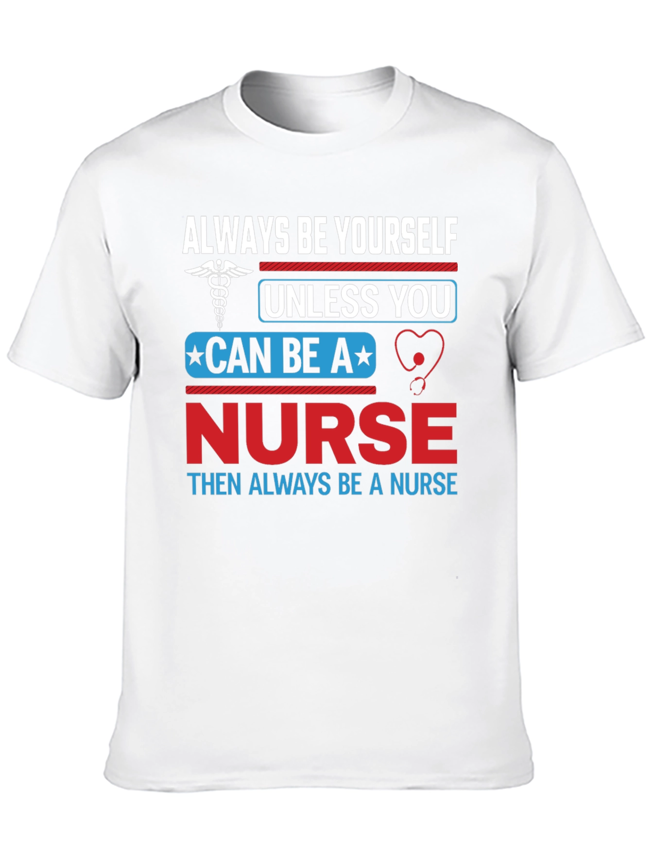 Nurse T-Shirt: Always Be Yourself Nurse Gift