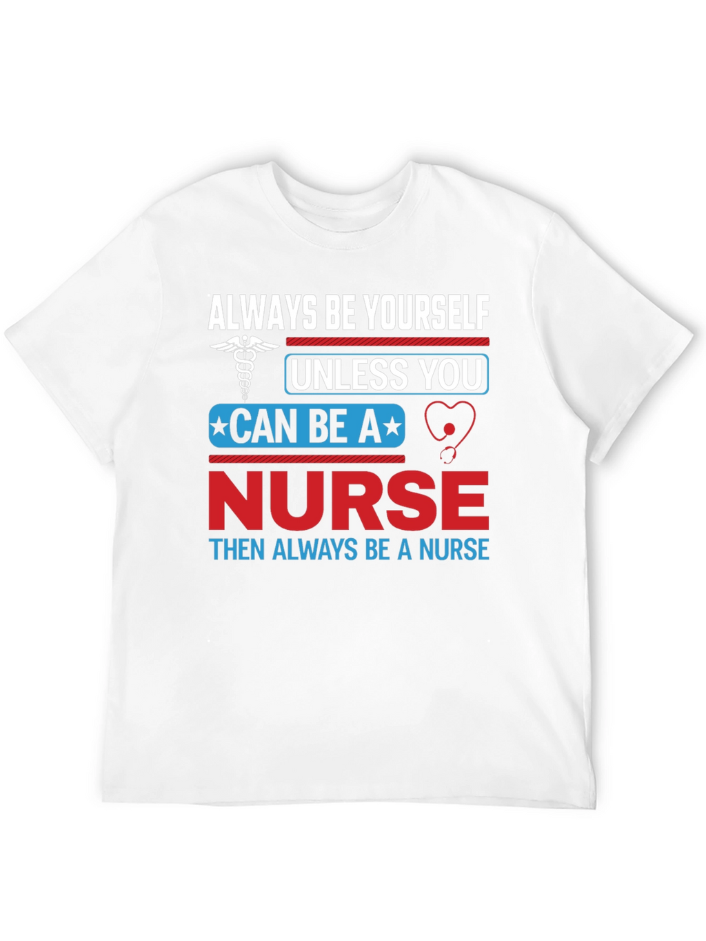Nurse T-Shirt: Always Be Yourself Nurse Gift