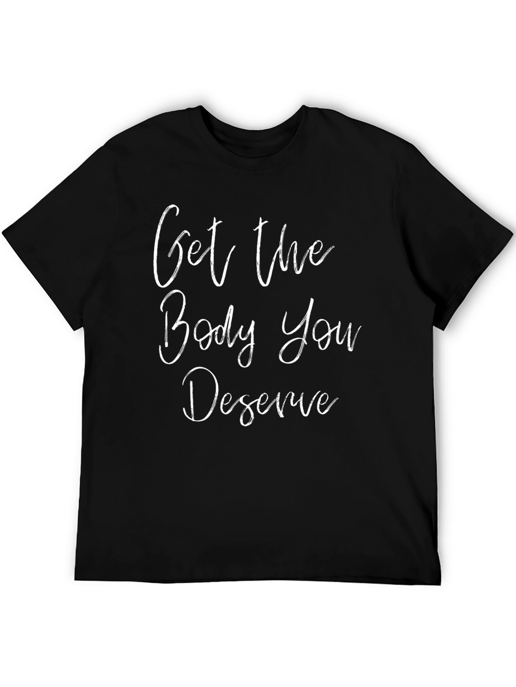 Motivational Get The Body You Deserve Black T-Shirt