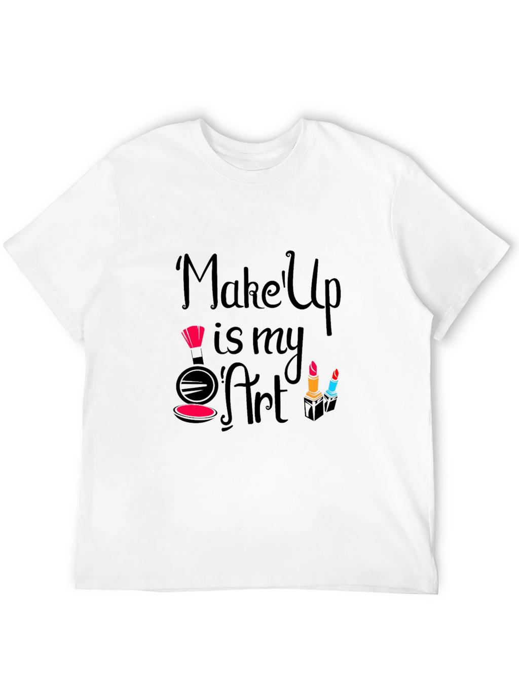 Makeup Is My Art - Fashionable Graphic T-Shirt