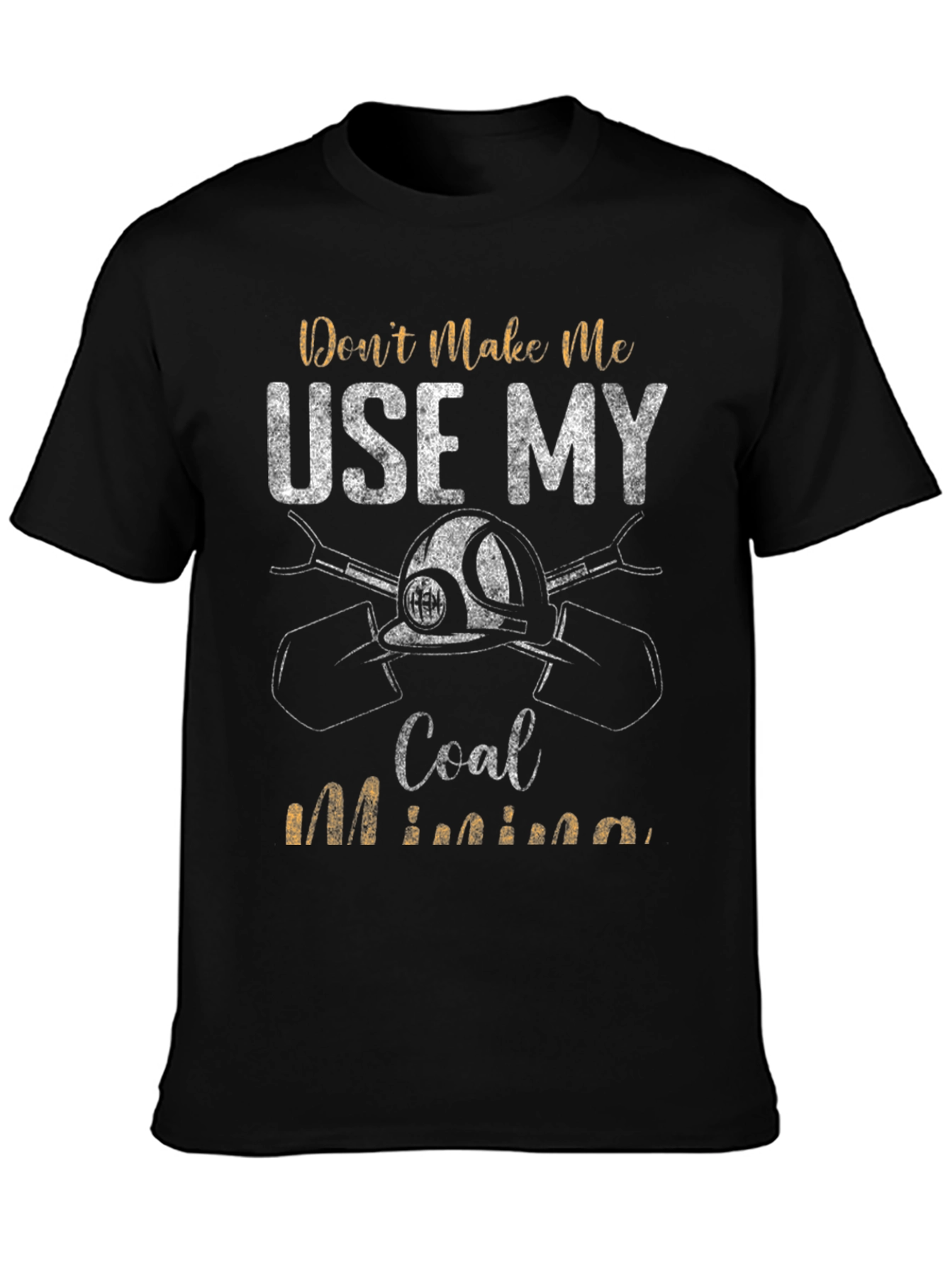 Coal Miner T-Shirt - Dont Make Me Use My Coal Mining Black Tee