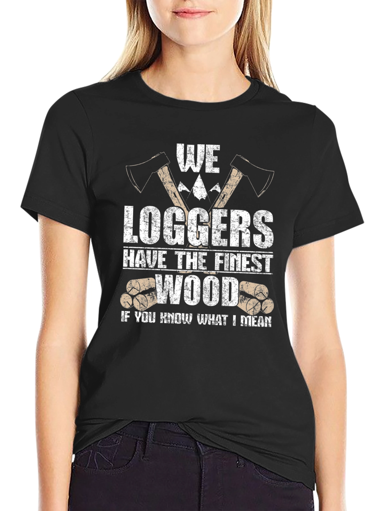 Funny Logger T-Shirt - We Loggers Have The Finest Wood