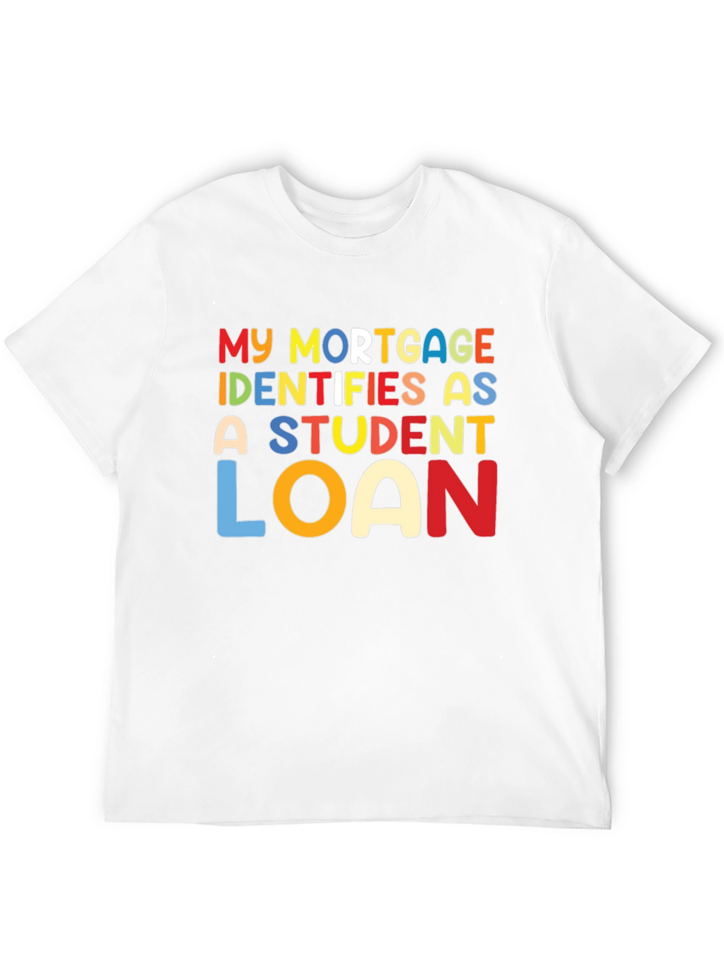 My Mortgage Identifies As A Student Loan T-Shirt