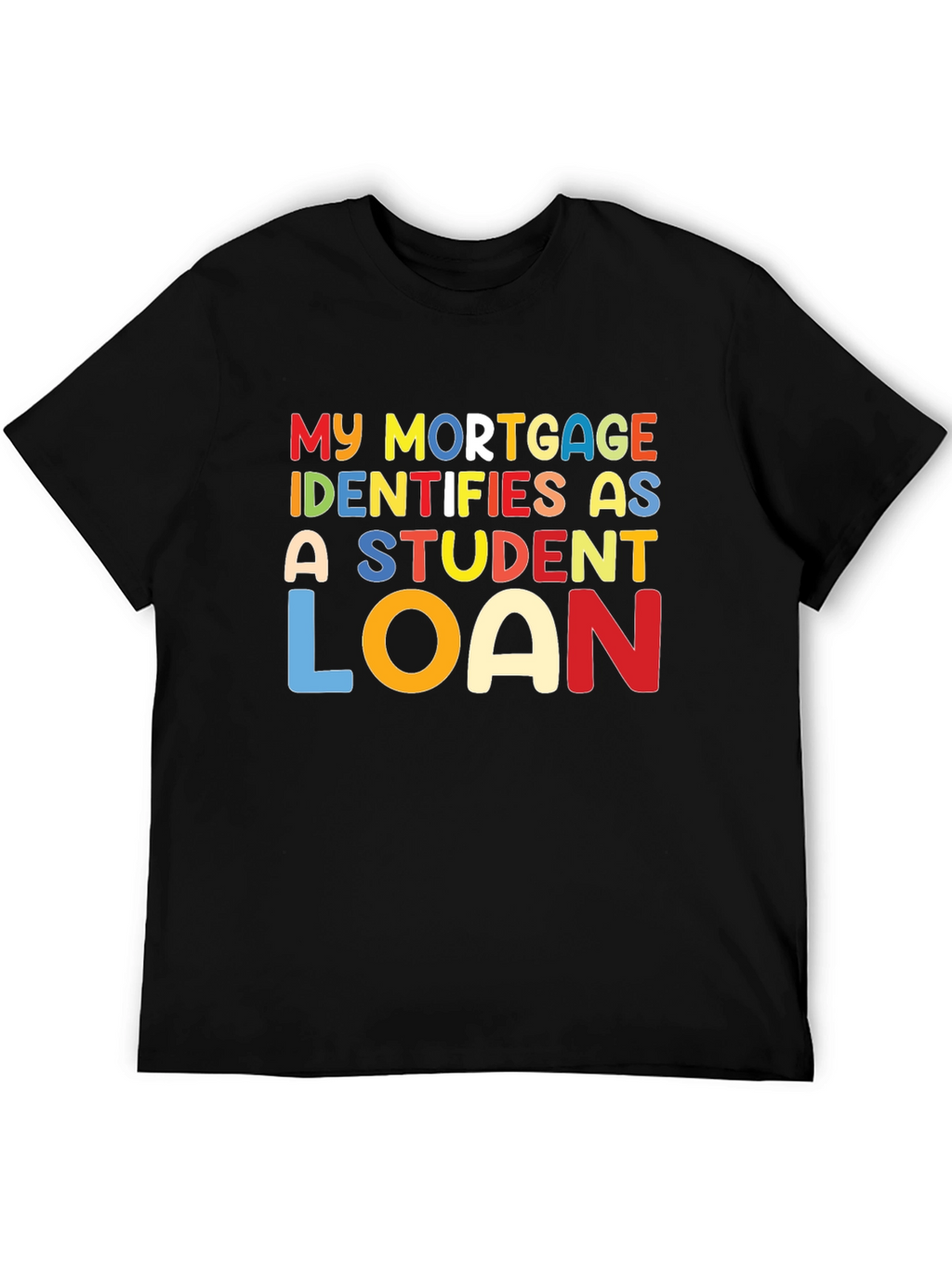 My Mortgage Identifies As A Student Loan T-Shirt