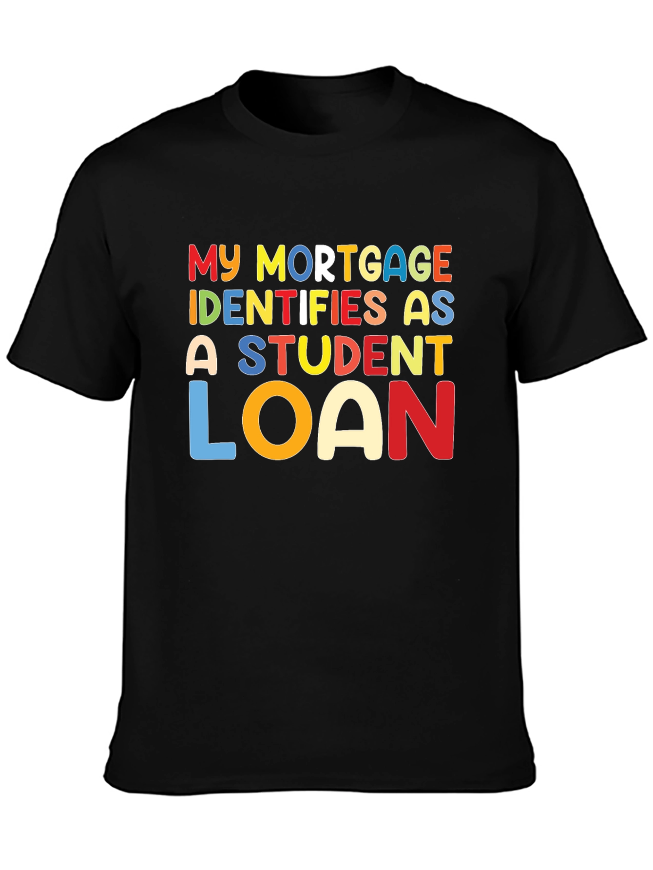 My Mortgage Identifies As A Student Loan T-Shirt