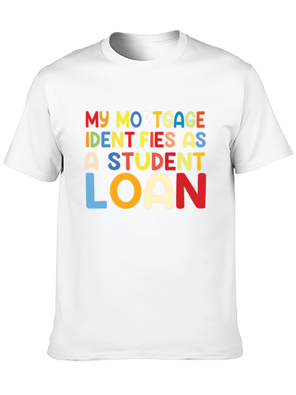 My Mortgage Identifies As A Student Loan T-Shirt