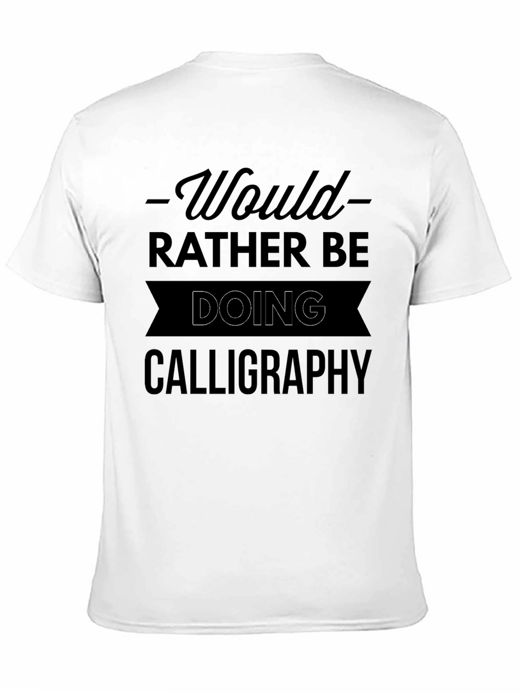 Calligraphy Lover T-Shirt - Would Rather Be Doing Calligraphy