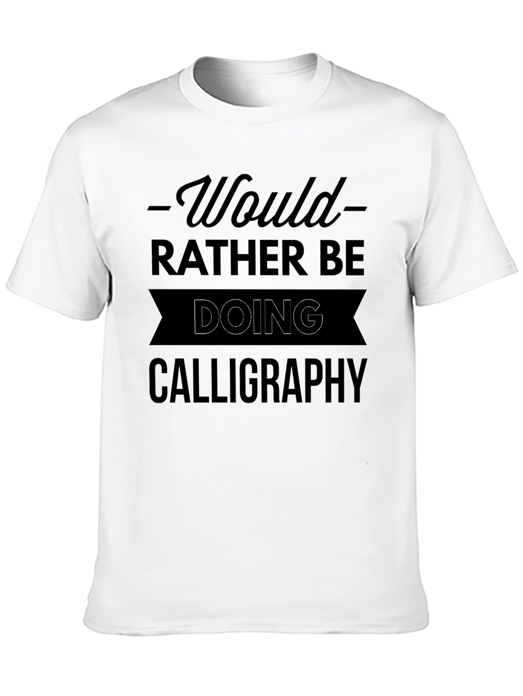 Calligraphy Lover T-Shirt - Would Rather Be Doing Calligraphy