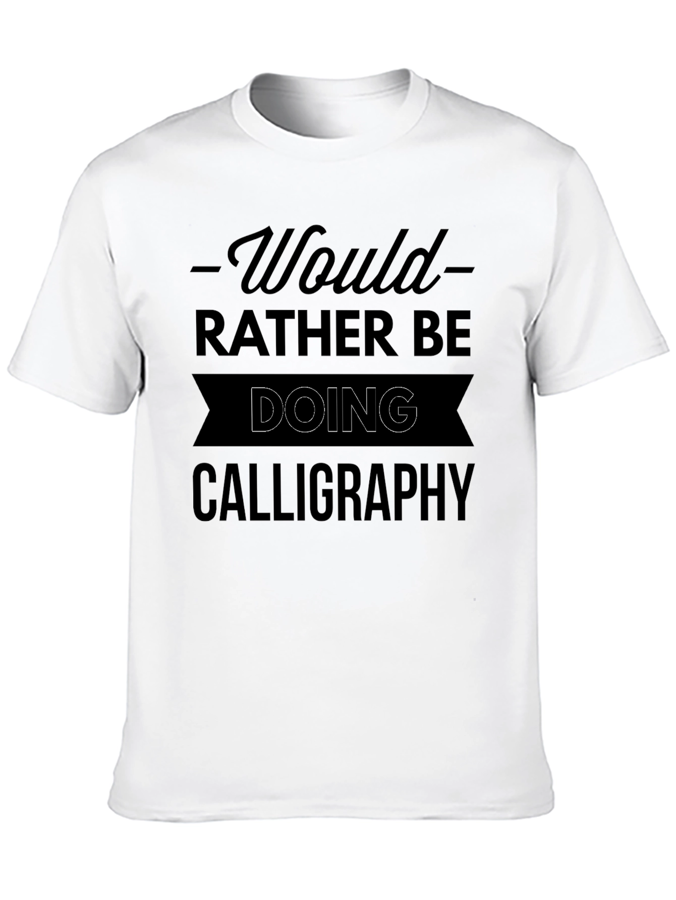 Calligraphy Lover T-Shirt - Would Rather Be Doing Calligraphy