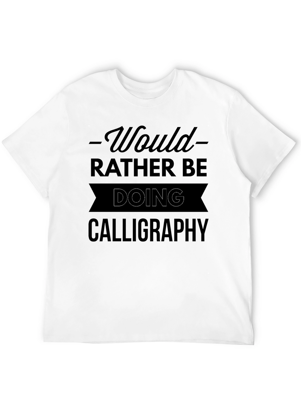 Calligraphy Lover T-Shirt - Would Rather Be Doing Calligraphy