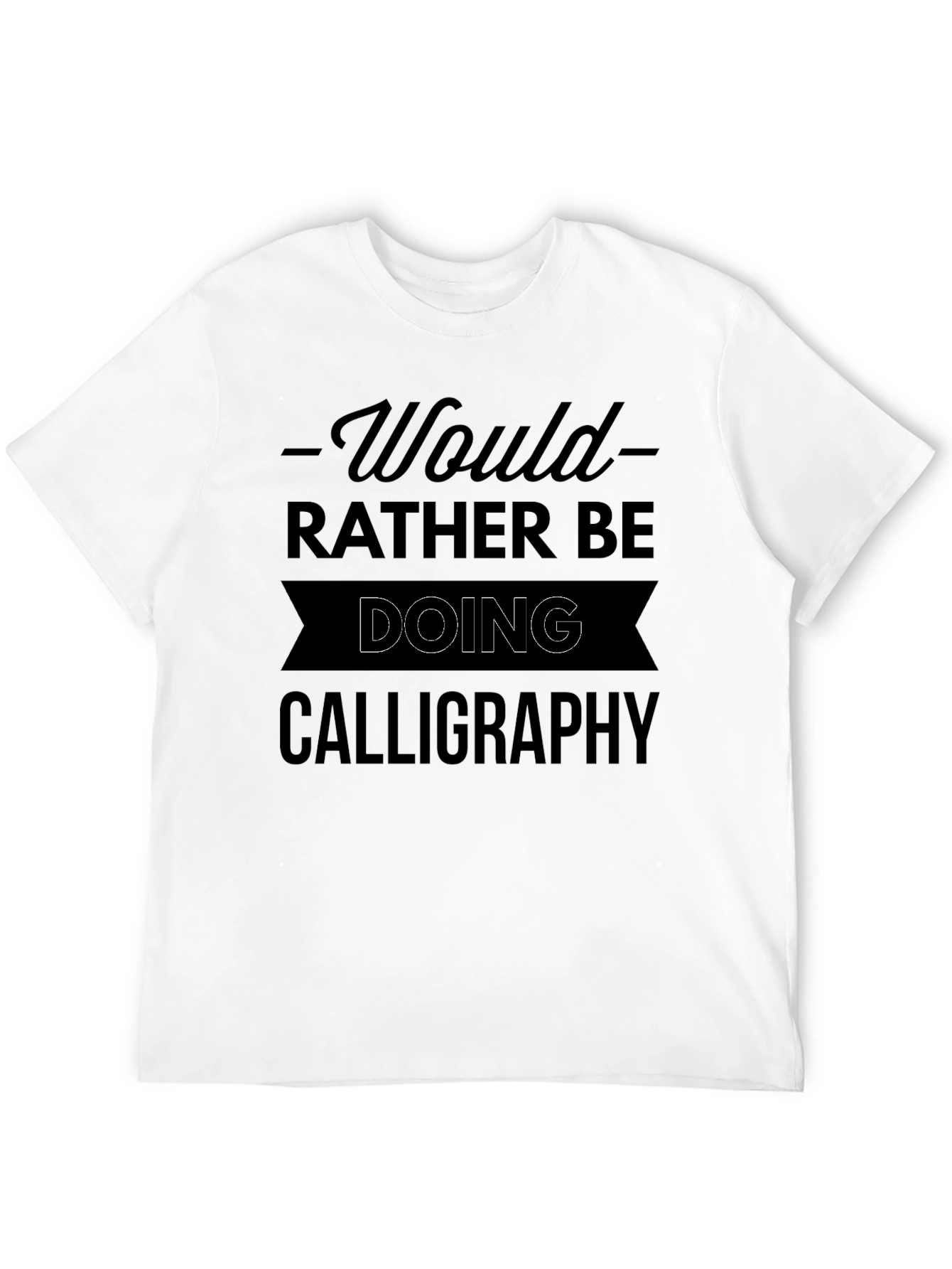 Calligraphy Lover T-Shirt - Would Rather Be Doing Calligraphy