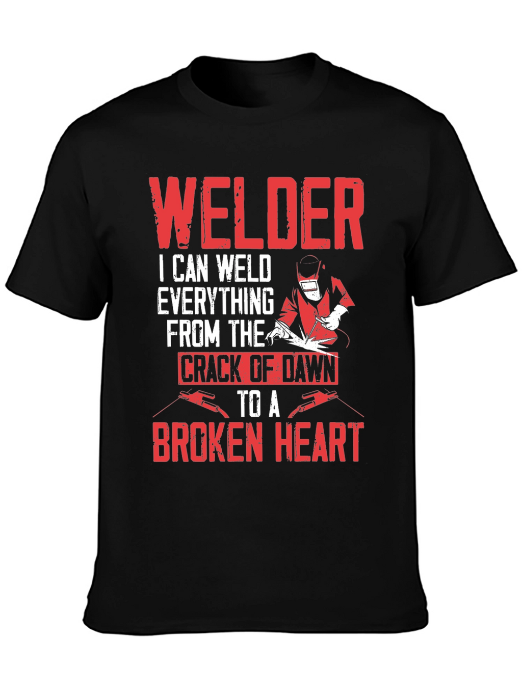 Welder T-Shirt - I Can Weld Everything