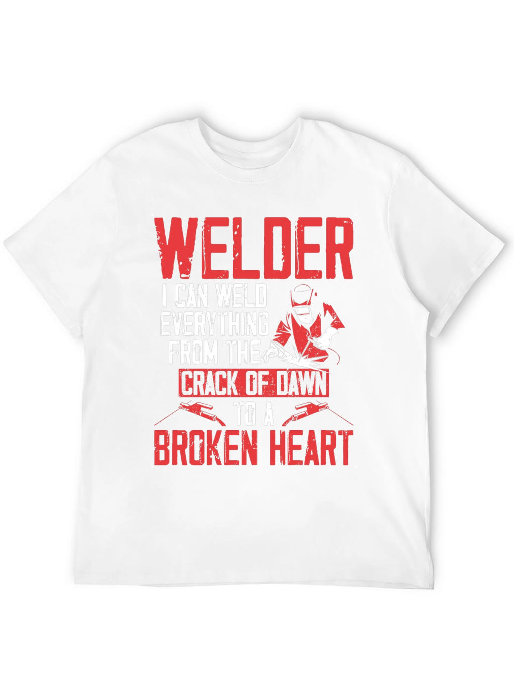 Welder T-Shirt - I Can Weld Everything