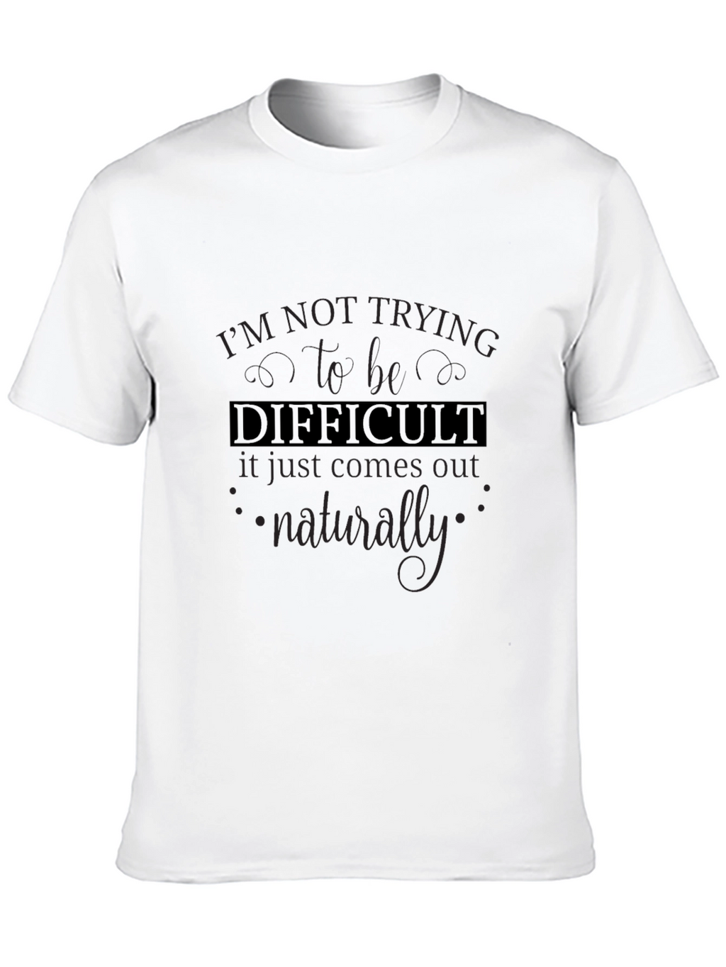 Difficult T-Shirt - Funny Sarcastic Tee