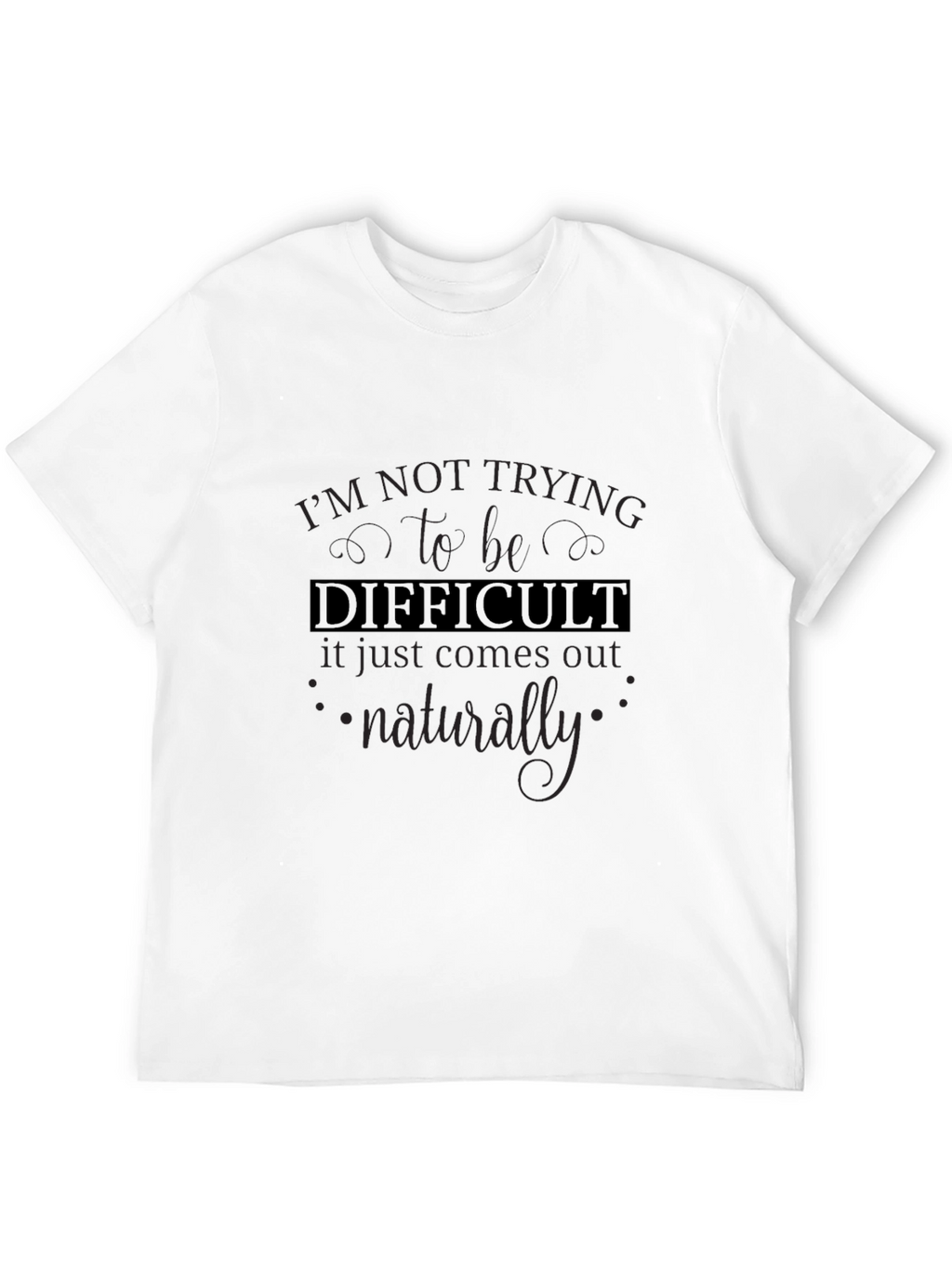 Difficult T-Shirt - Funny Sarcastic Tee