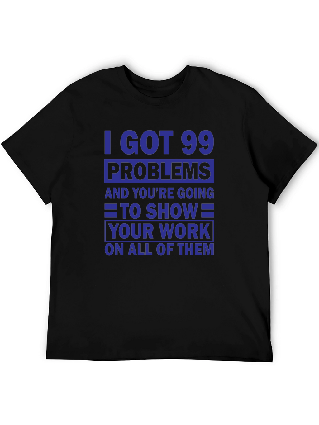 99 Problems Show Your Work T-Shirt