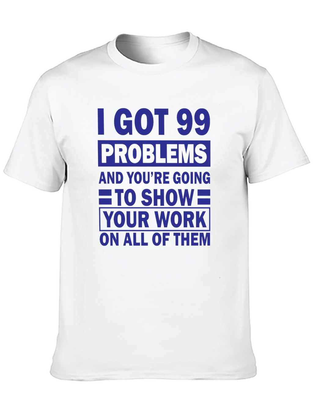 99 Problems Show Your Work T-Shirt