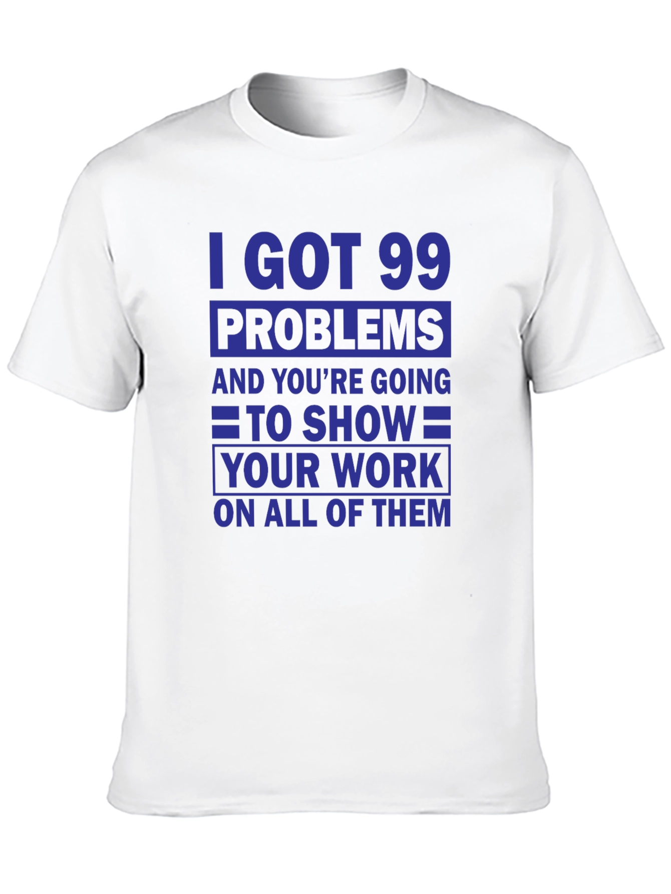99 Problems Show Your Work T-Shirt