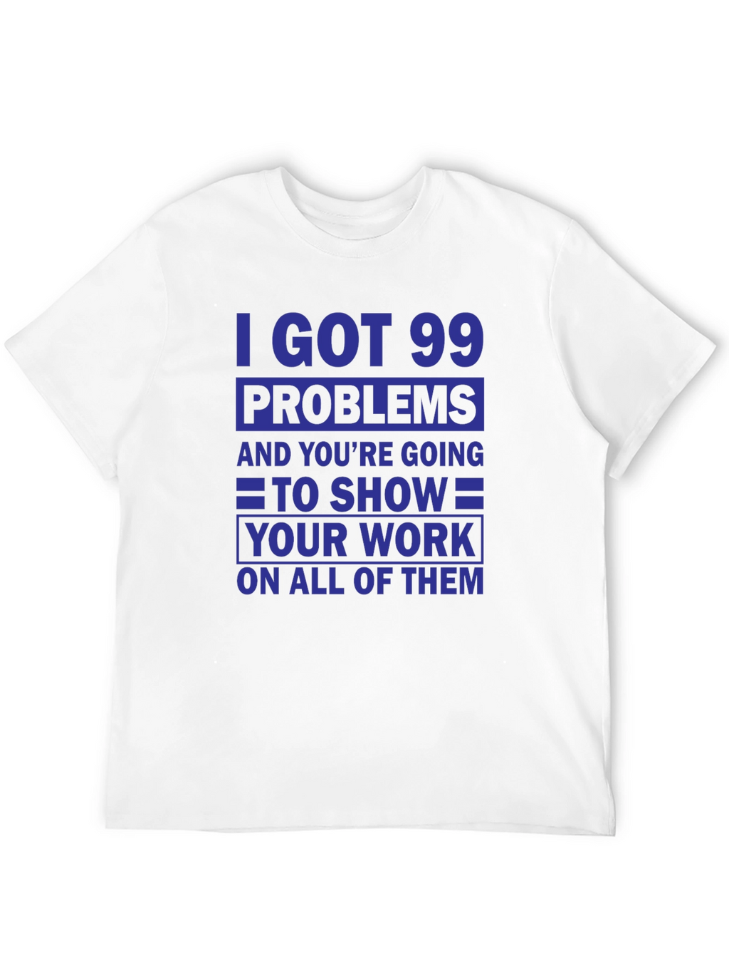 99 Problems Show Your Work T-Shirt