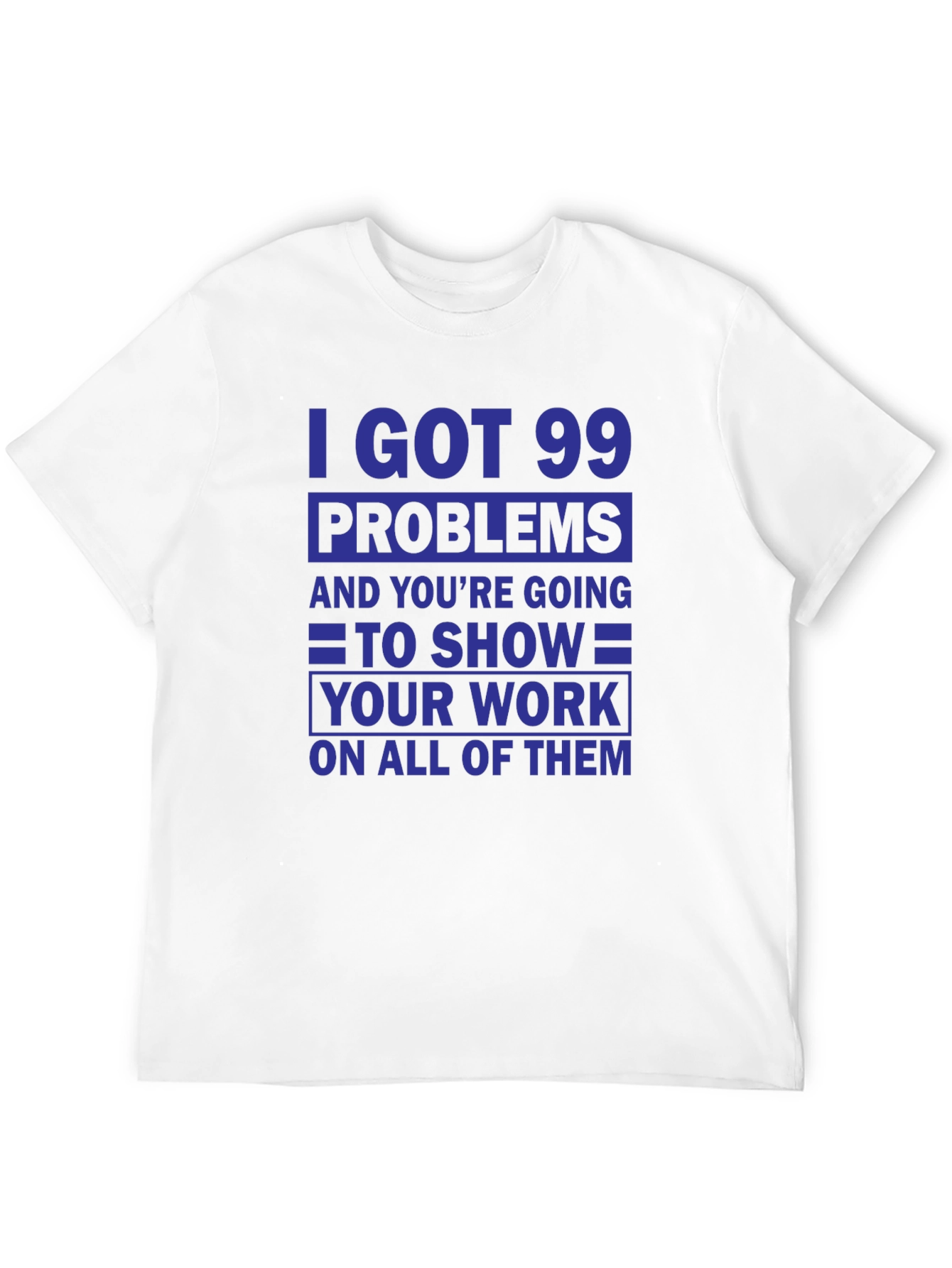 99 Problems Show Your Work T-Shirt