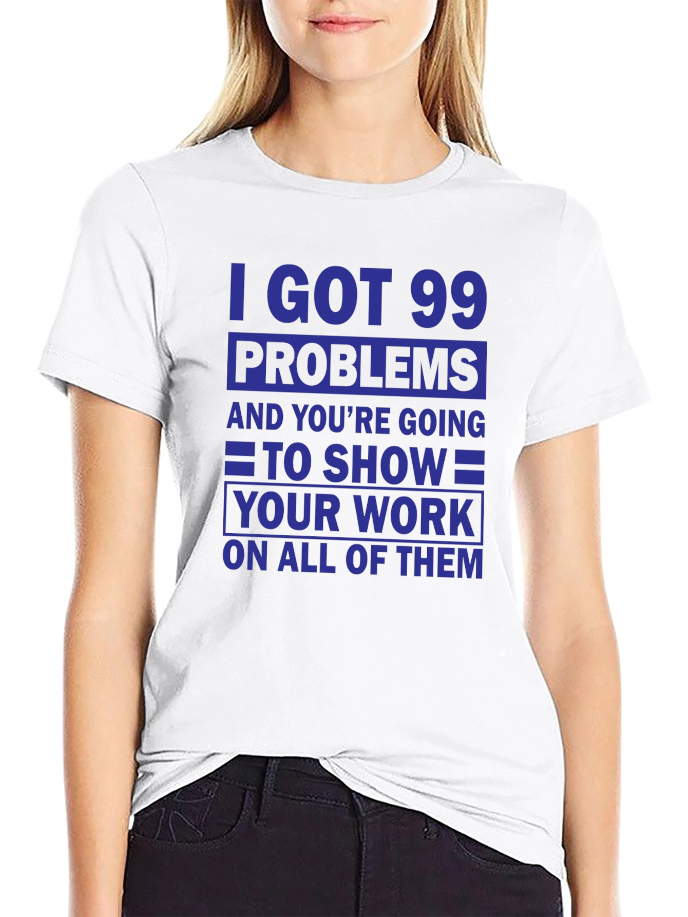 99 Problems Show Your Work T-Shirt