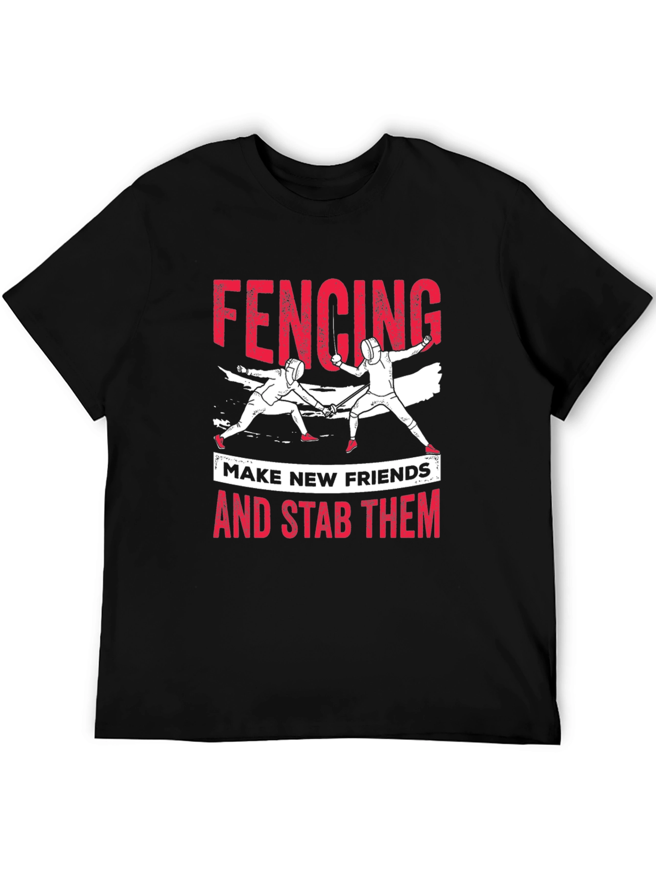 Fencing T-Shirt: Make New Friends and Stab Them Tee