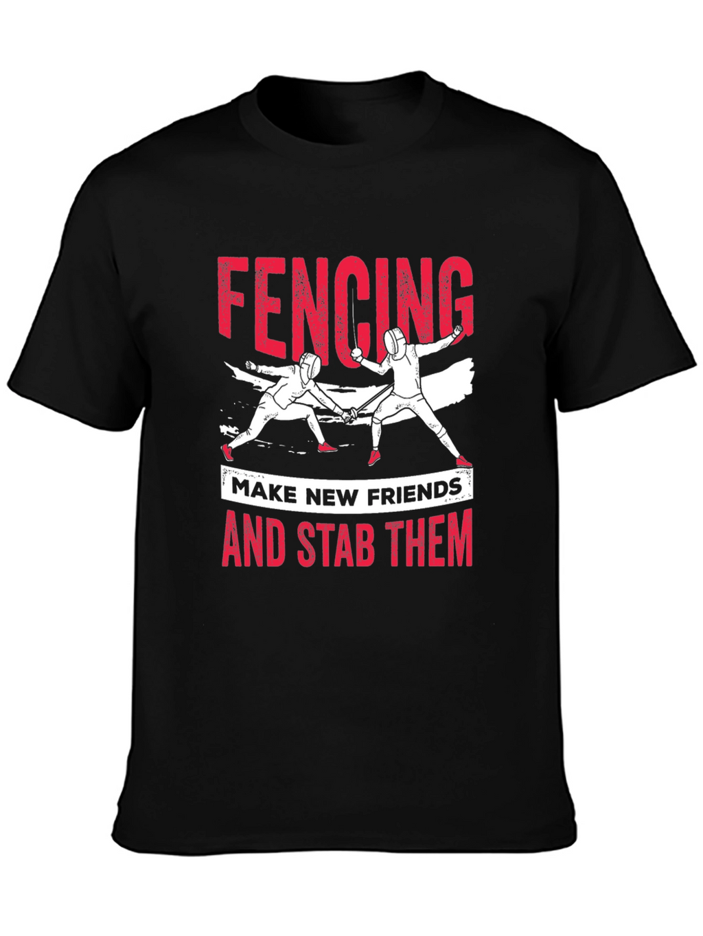 Fencing T-Shirt: Make New Friends and Stab Them Tee