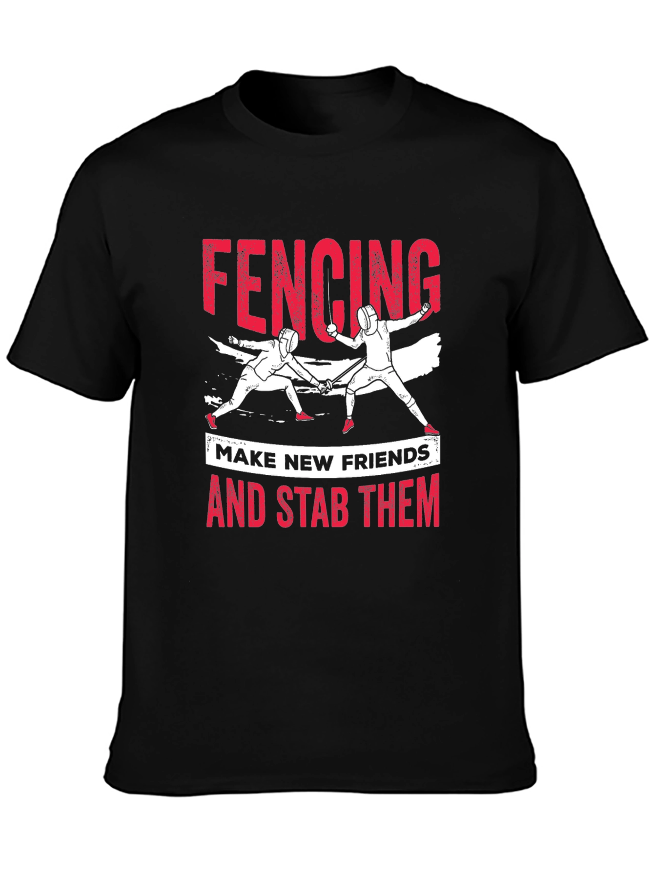 Fencing T-Shirt: Make New Friends and Stab Them Tee