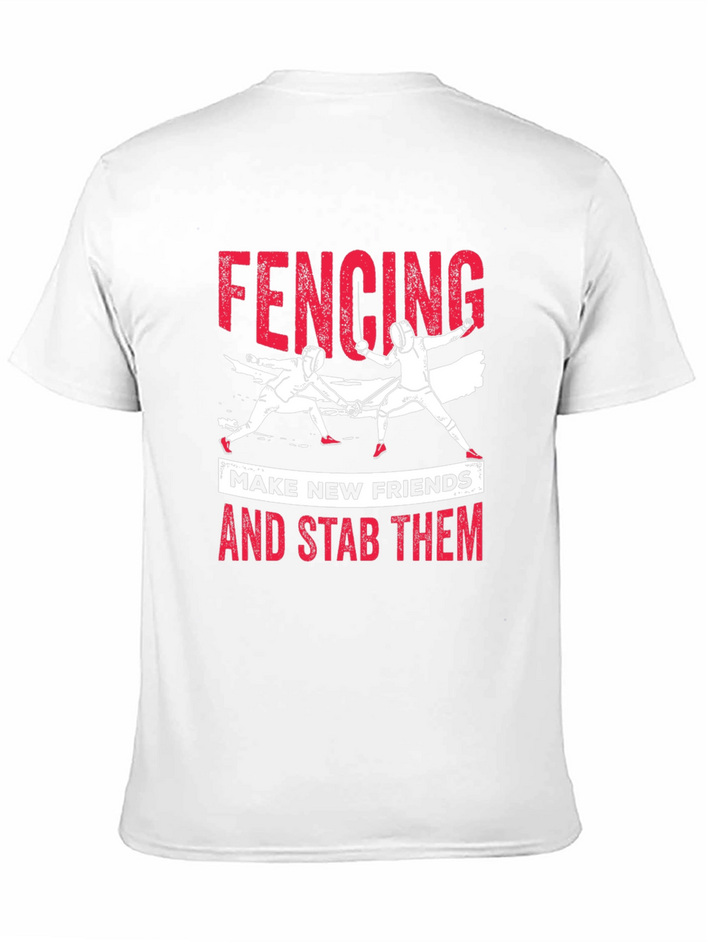 Fencing T-Shirt: Make New Friends and Stab Them Tee