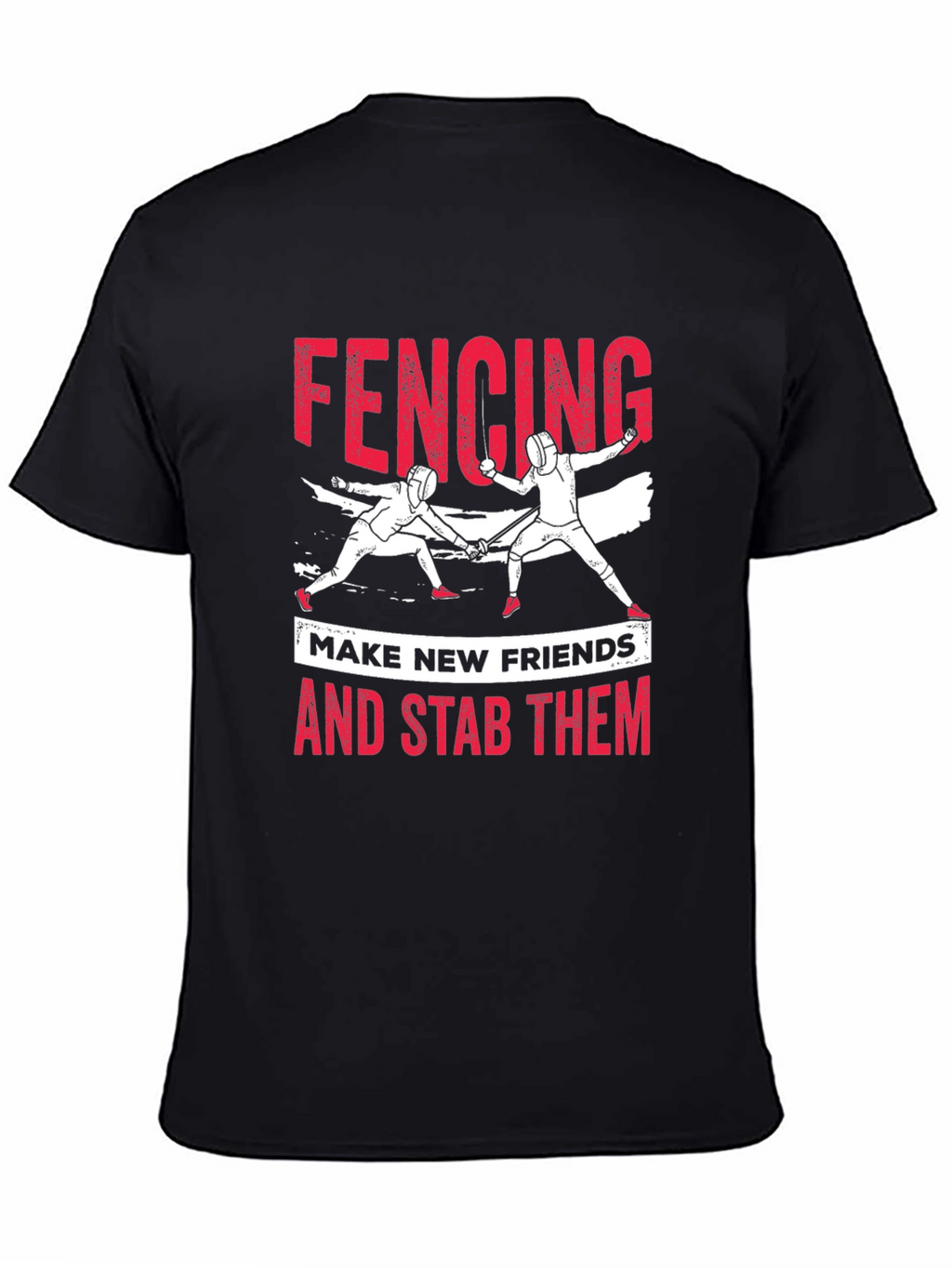 Fencing T-Shirt: Make New Friends and Stab Them Tee