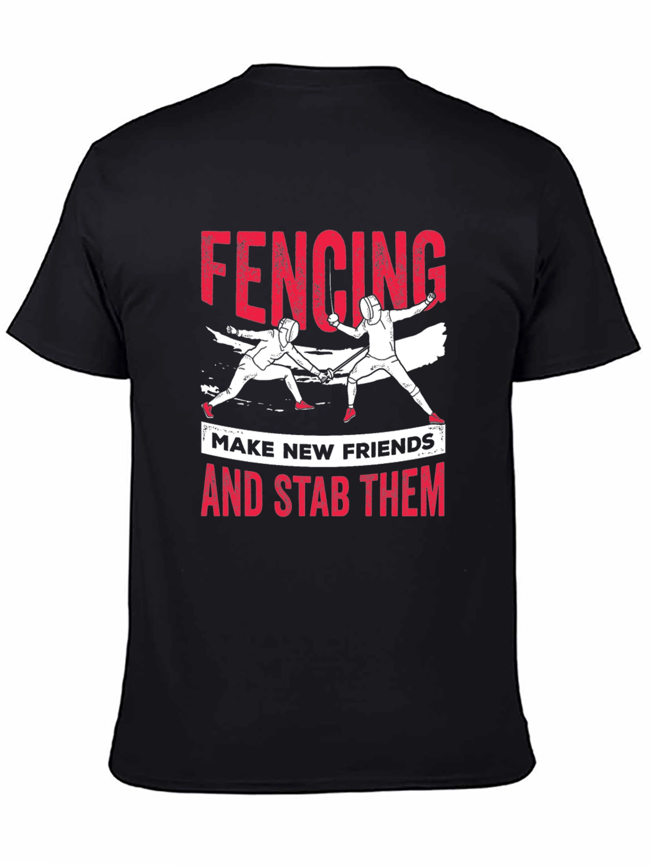 Fencing T-Shirt: Make New Friends and Stab Them Tee