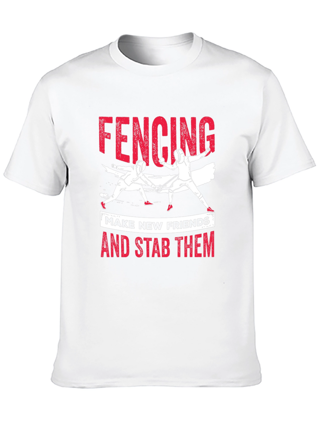 Fencing T-Shirt: Make New Friends and Stab Them Tee