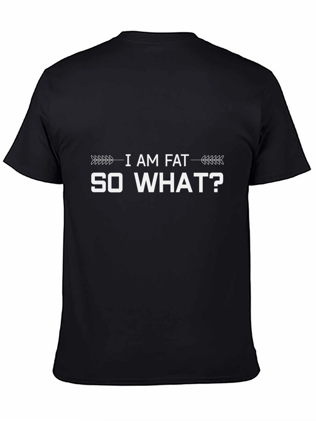 I Am Fat So What? Graphic T-Shirt
