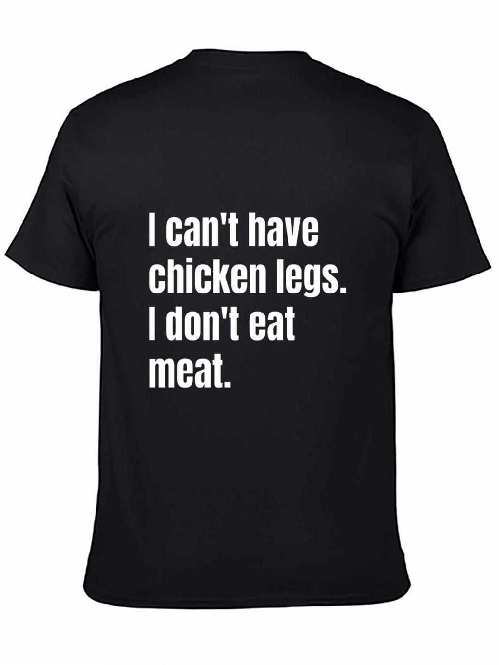 Vegan Statement Tee - I Cant Have Chicken Legs