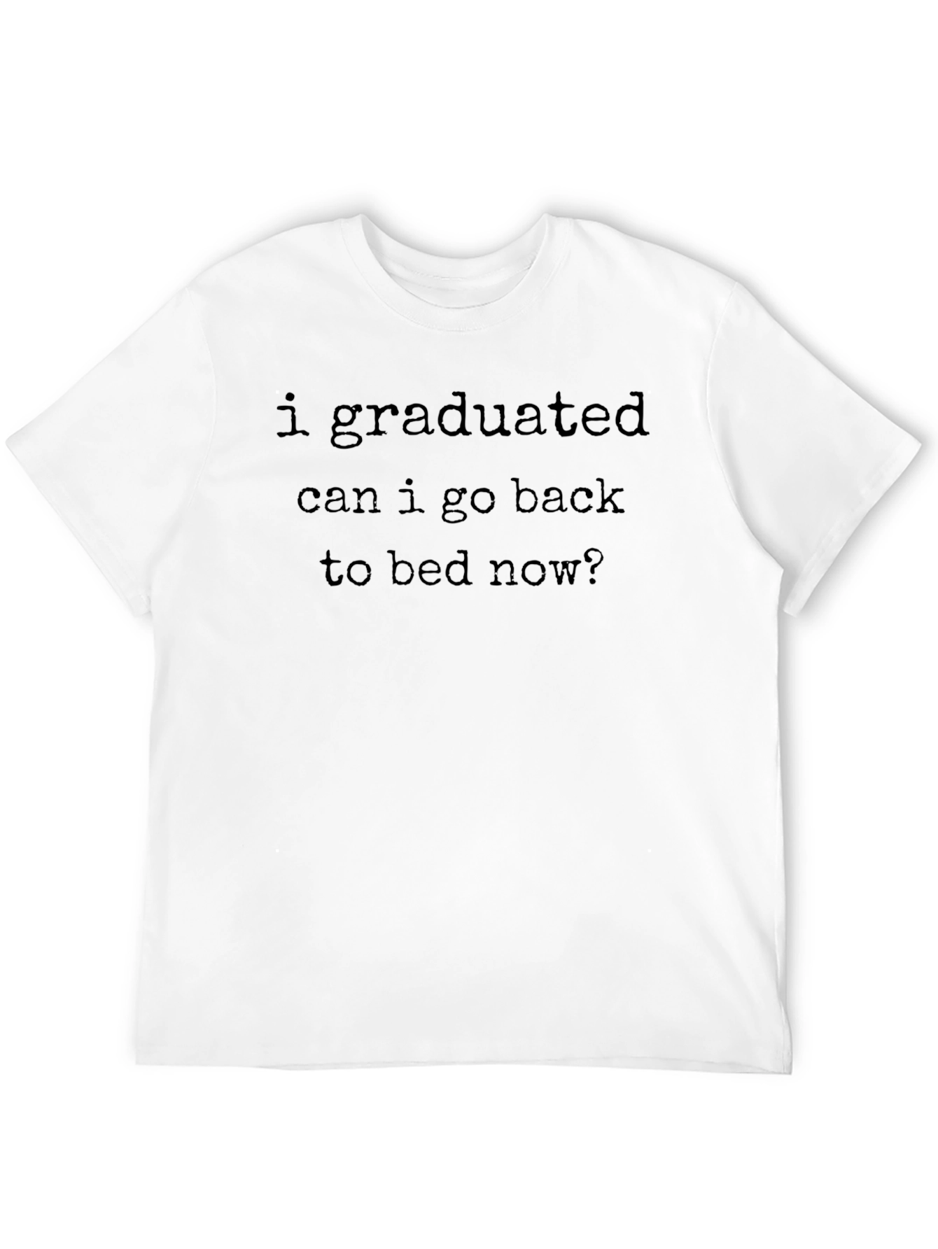 Graduation Humor T-Shirt - Can I Go Back To Bed Now?