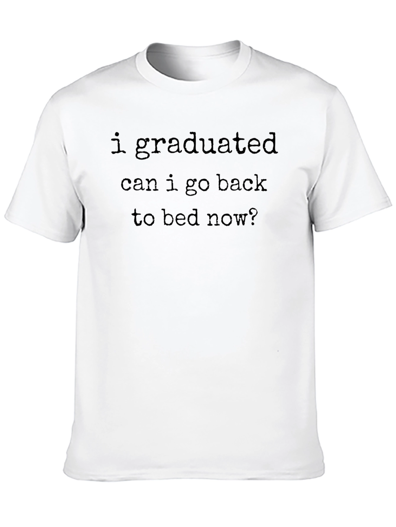 Graduation Humor T-Shirt - Can I Go Back To Bed Now?
