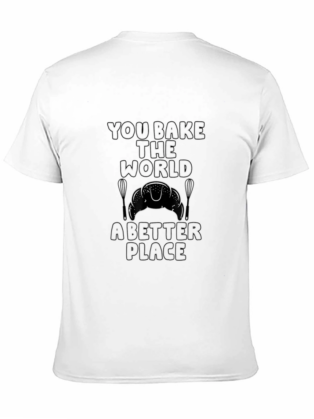 You Bake the World Better T-Shirt